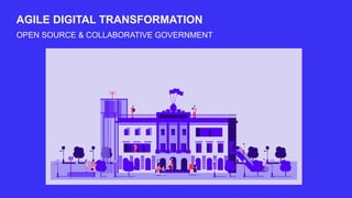 OPEN SOURCE & COLLABORATIVE GOVERNMENT
AGILE DIGITAL TRANSFORMATION
 
