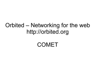 Orbited – Networking for the web http://orbited.org COMET 