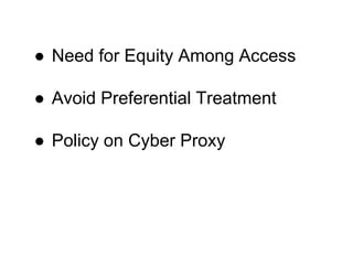 ● Need for Equity Among Access
● Avoid Preferential Treatment
● Policy on Cyber Proxy
 