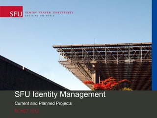SFU Identity Management
Current and Planned Projects
BCNET 2012

 