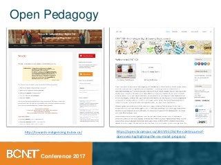 Conference 2017
http://towards-indigenizing.trubox.ca/ https://open.bccampus.ca/2017/01/26/the-continuum-of-
openness-highlighting-the-rru-malat-program/
Open Pedagogy
 