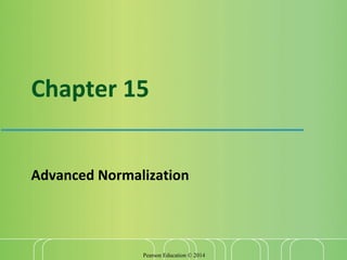 Pearson Education © 2014
Chapter 15
Advanced Normalization
 