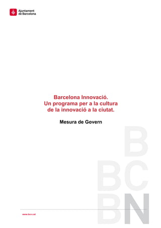 Barcelona Innovació.
              Un programa per a la cultura
               de la innovació a la ciutat.

                    Mesura de Govern




www.bcn.cat
 