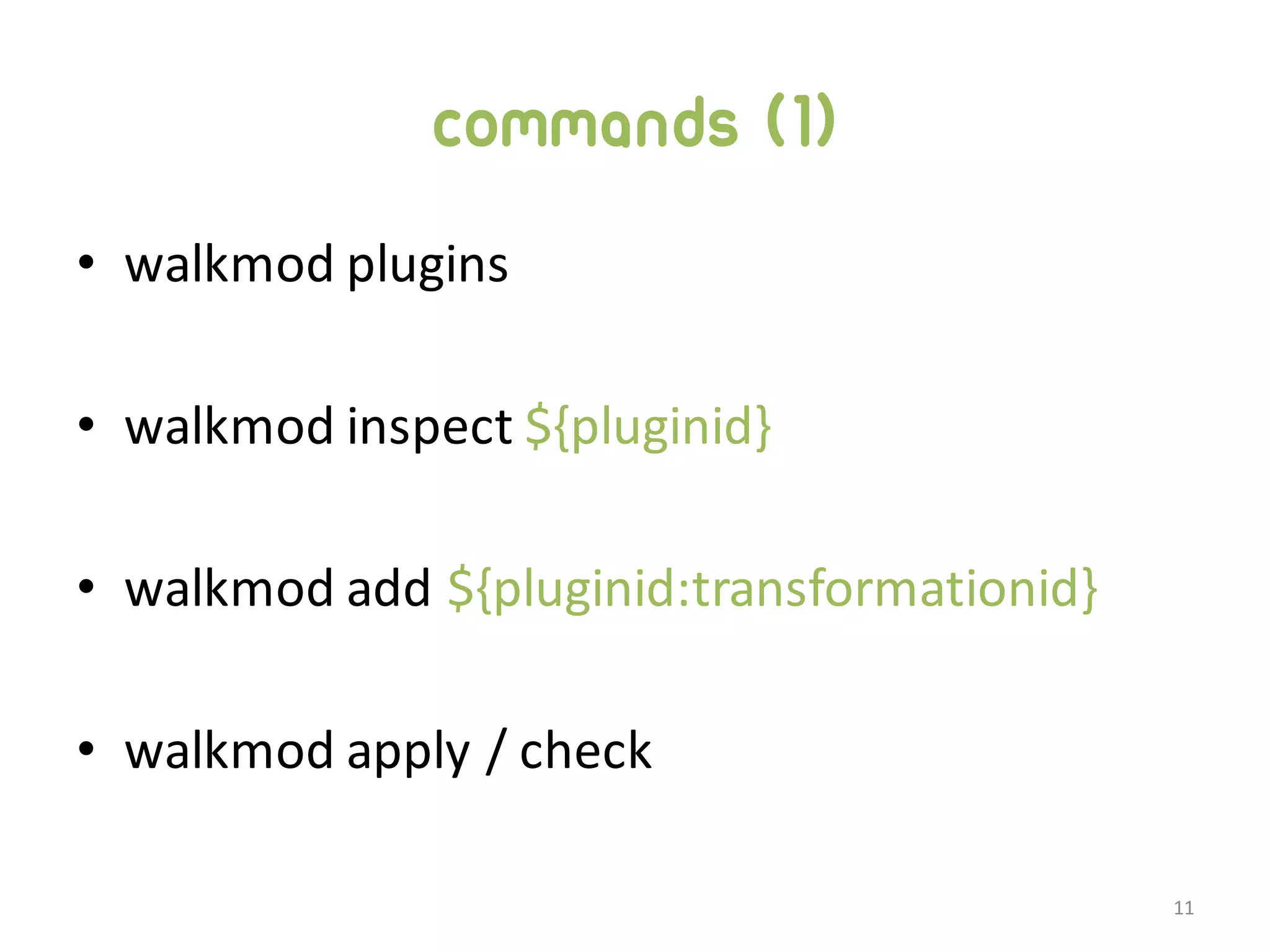 commands (1) • walkmod  plugins • walkmod  inspect  ${pluginid} • walkmod  add  ${pluginid:transformationid} • walkmod  apply  /  check 11 