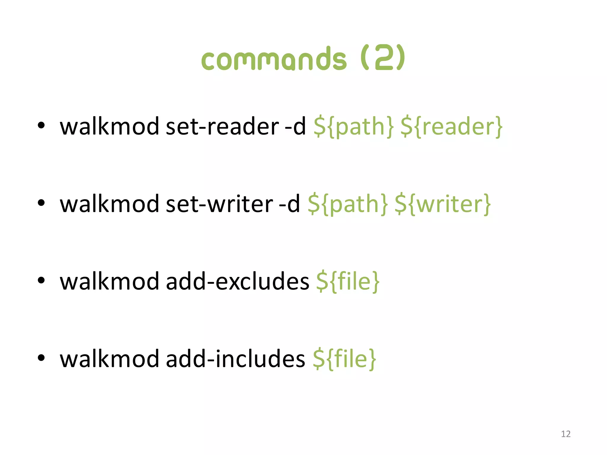 commands (2) • walkmod  set-­‐reader  -­‐d  ${path}  ${reader} • walkmod  set-­‐writer  -­‐d  ${path}  ${writer} • walkmod  add-­‐excludes  ${file} • walkmod  add-­‐includes  ${file} 12 