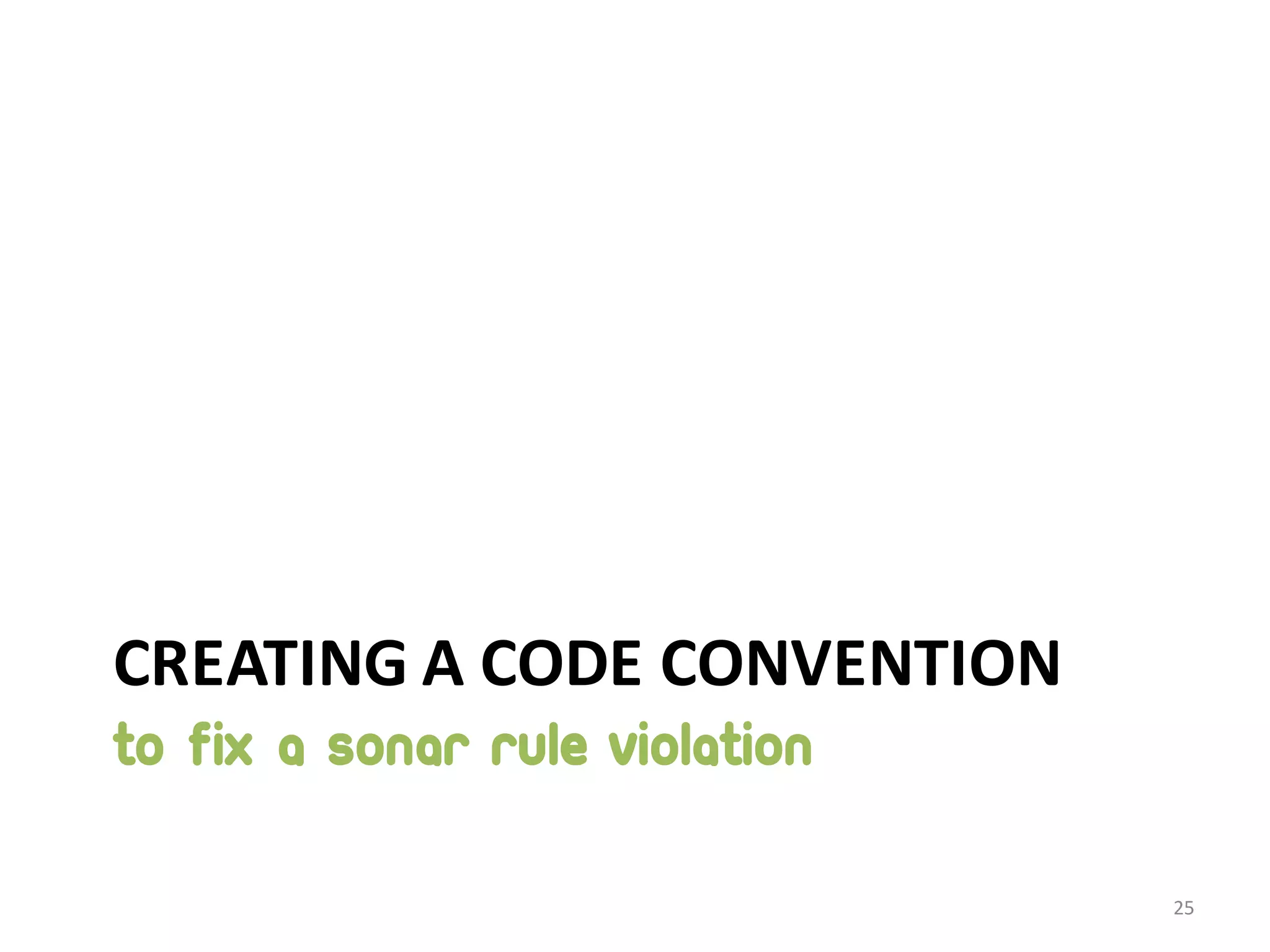 CREATING  A  CODE  CONVENTION TO FIX A SONAR RULE VIOLATION 25 