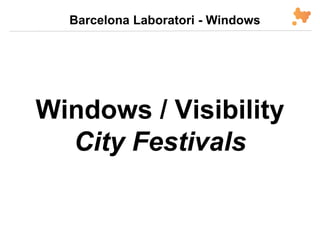 Windows / Visibility
City Festivals
Barcelona Laboratori - Windows
 