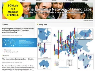 http://www.openlivinglabs.eu/
User-driven Innovation
4
Barcelona Laboratori / 27 de Febrer 2013
BCNLab
is a
Member
of ENoLL
 