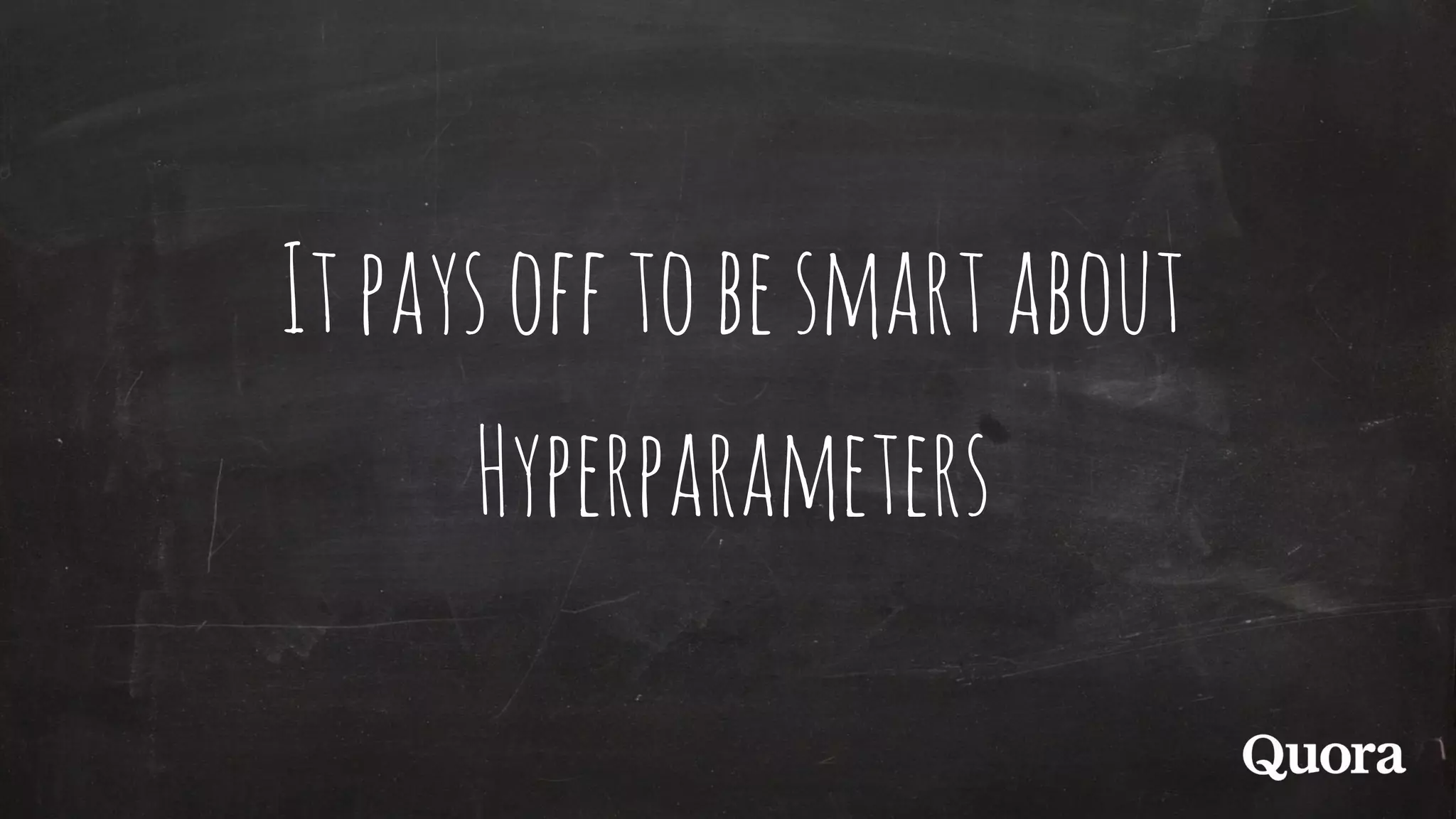 Itpaysofftobesmartabout
Hyperparameters