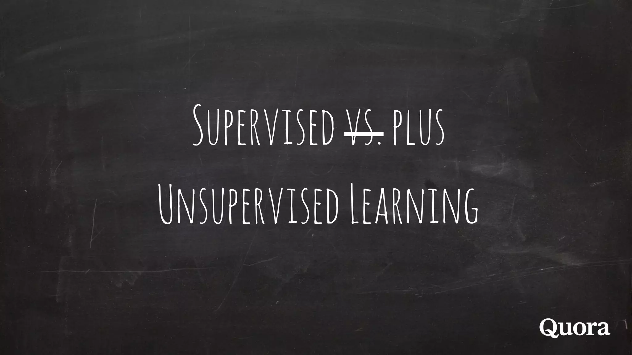 Supervisedvs.plus
UnsupervisedLearning