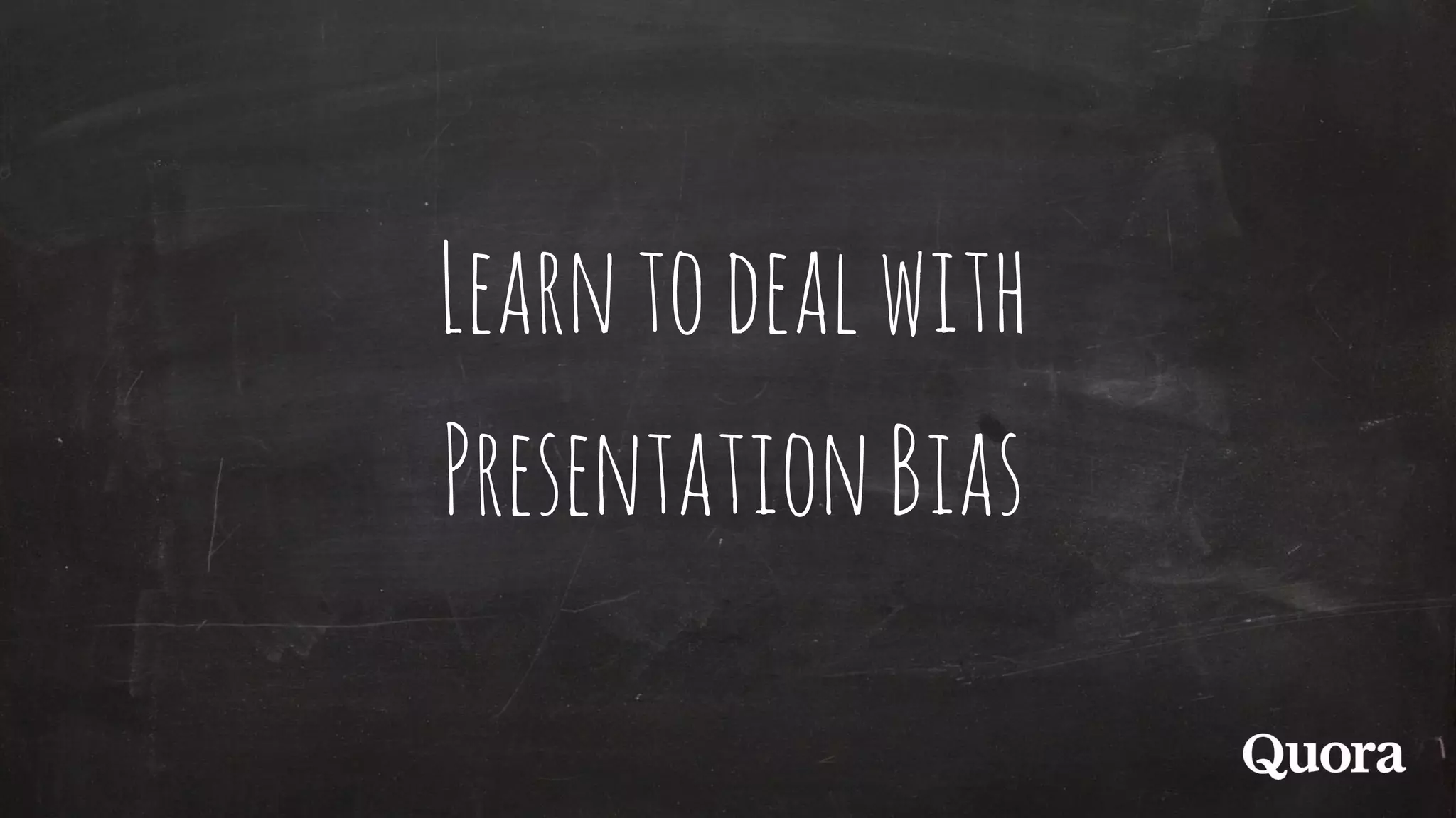 Learntodealwith
PresentationBias