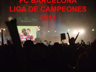 FC BARCELONA
LIGA DE CAMPEONES
2011
 