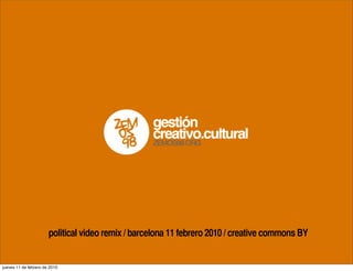 political video remix / barcelona 11 febrero 2010 / creative commons BY


jueves 11 de febrero de 2010
 