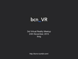 3rd Virtual Reality Meetup

24th November, 2015

Itnig
http://bcnvr.tumblr.com/
 
