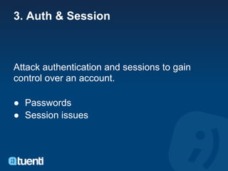 3. Auth & Session



Attack authentication and sessions to gain
control over an account.

● Passwords
● Session issues
 