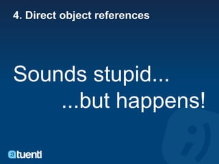 4. Direct object references




Sounds stupid...
    ...but happens!
 