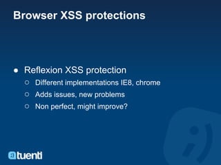 Browser XSS protections



● Reflexion XSS protection
  ○ Different implementations IE8, chrome
  ○ Adds issues, new problems
  ○ Non perfect, might improve?
 