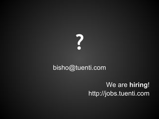 ?
bisho@tuenti.com

                  We are hiring!
          http://jobs.tuenti.com
 