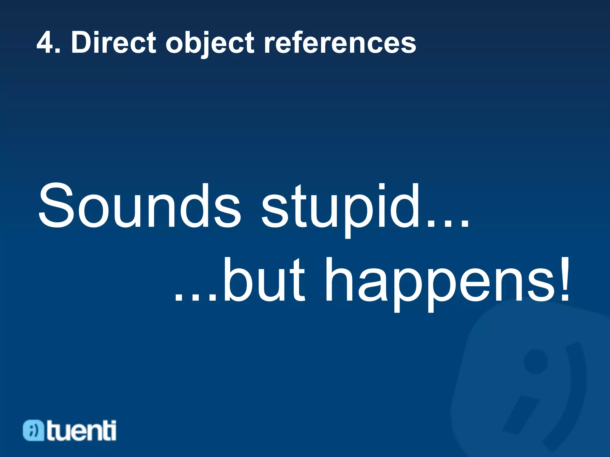 4. Direct object references




Sounds stupid...
    ...but happens!
 
