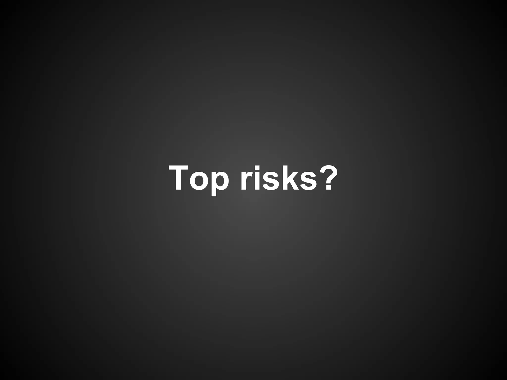 Top risks?
 