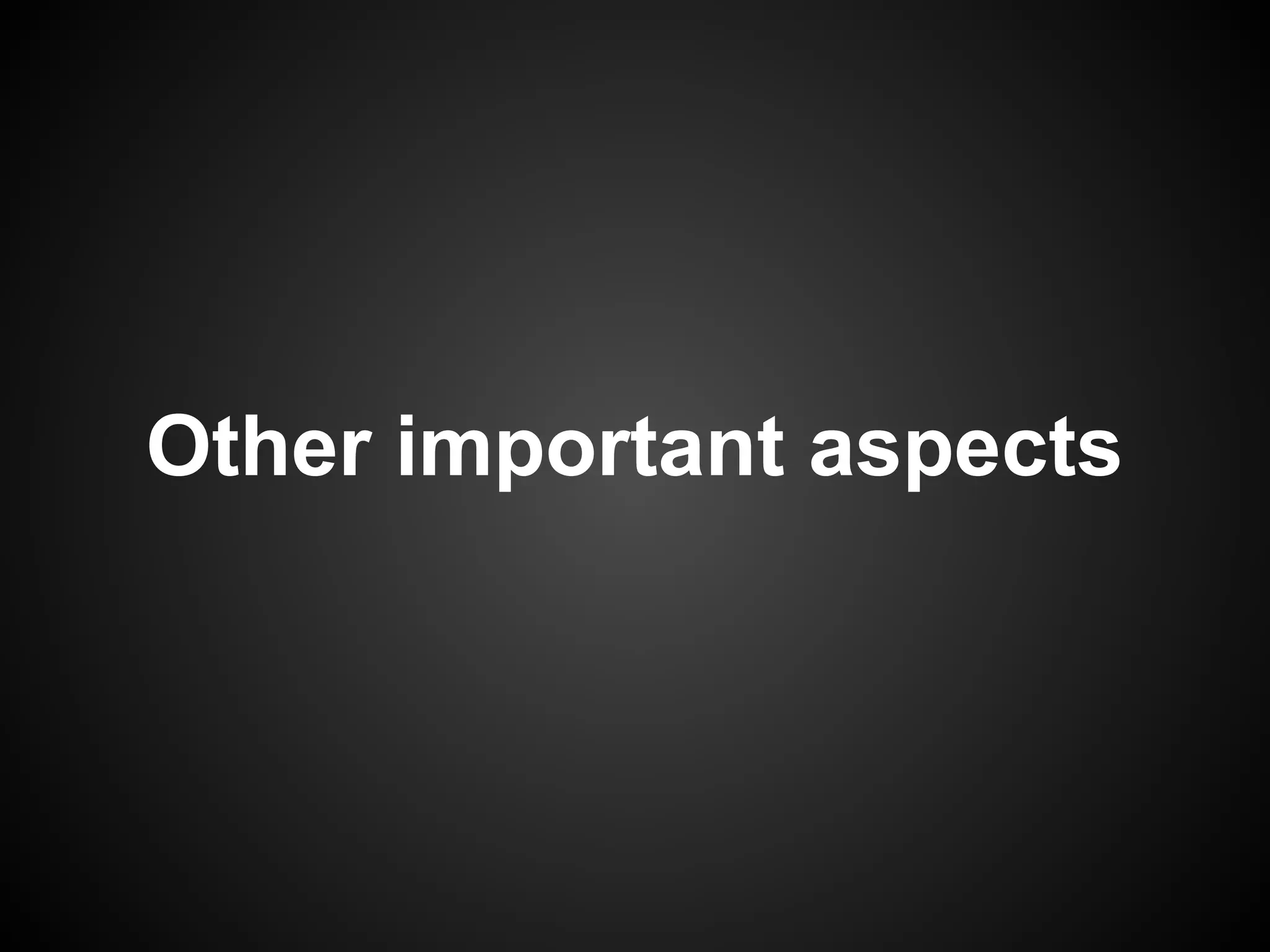 Other important aspects
 