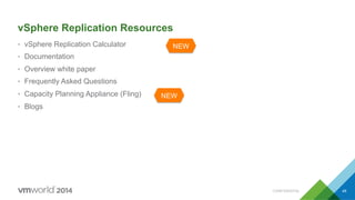 CONFIDENTIAL 48
vSphere Replication Resources
•  vSphere Replication Calculator
•  Documentation
•  Overview white paper
•  Frequently Asked Questions
•  Capacity Planning Appliance (Fling)
•  Blogs
 