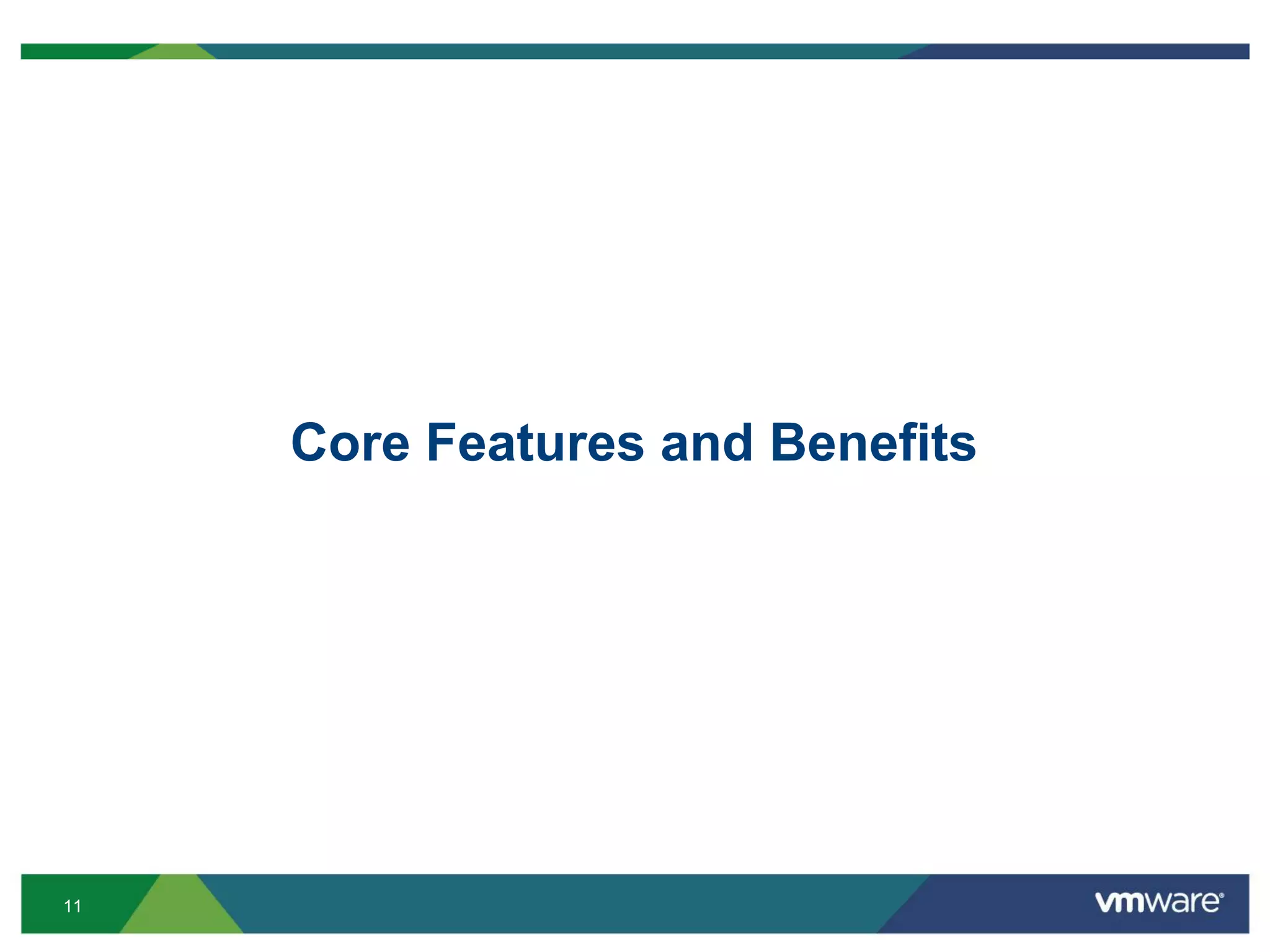 11
Core Features and Benefits
 