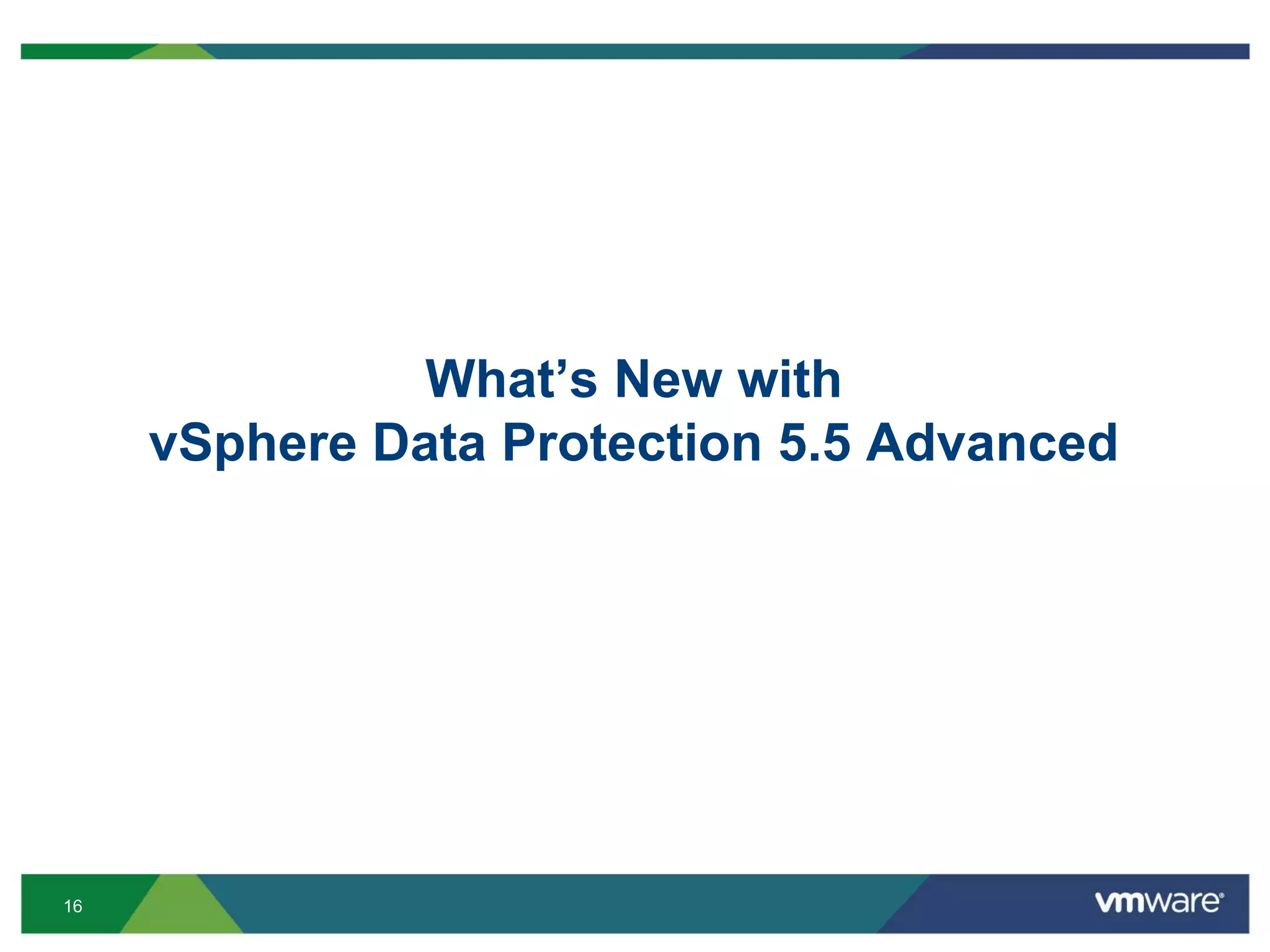 16
What’s New with
vSphere Data Protection 5.5 Advanced
 