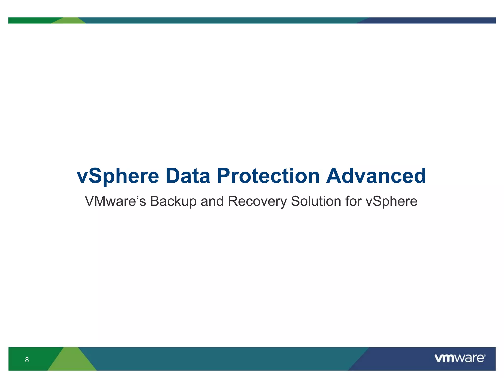 8
vSphere Data Protection Advanced
VMware’s Backup and Recovery Solution for vSphere
 