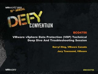 VMware vSphere Data Protection (VDP) Technical
Deep Dive And Troubleshooting Session
Darryl Hing, VMware Canada
Jacy Townsend, VMware
BCO4756
#BCO4756
 