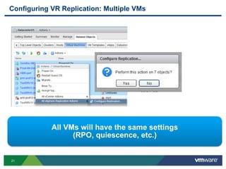 21
Configuring VR Replication: Multiple VMs
All VMs will have the same settings
(RPO, quiescence, etc.)
 