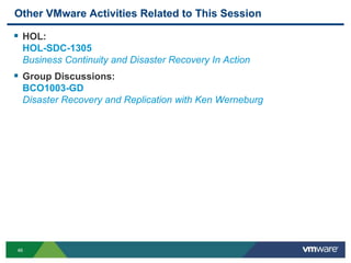46
Other VMware Activities Related to This Session
 HOL:
HOL-SDC-1305
Business Continuity and Disaster Recovery In Action
 Group Discussions:
BCO1003-GD
Disaster Recovery and Replication with Ken Werneburg
 