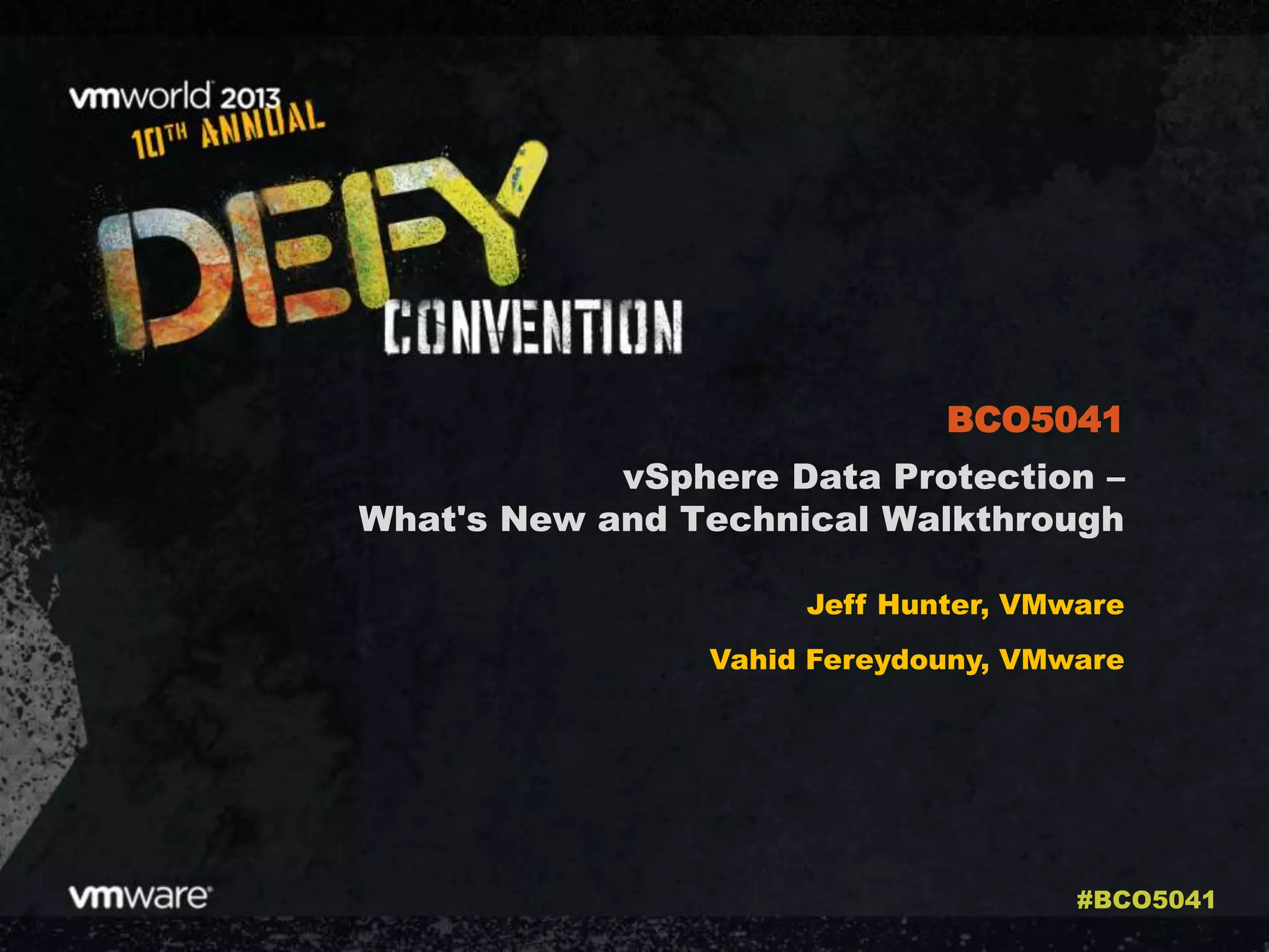 vSphere Data Protection –
What's New and Technical Walkthrough
Jeff Hunter, VMware
Vahid Fereydouny, VMware
BCO5041
#BCO5041
 