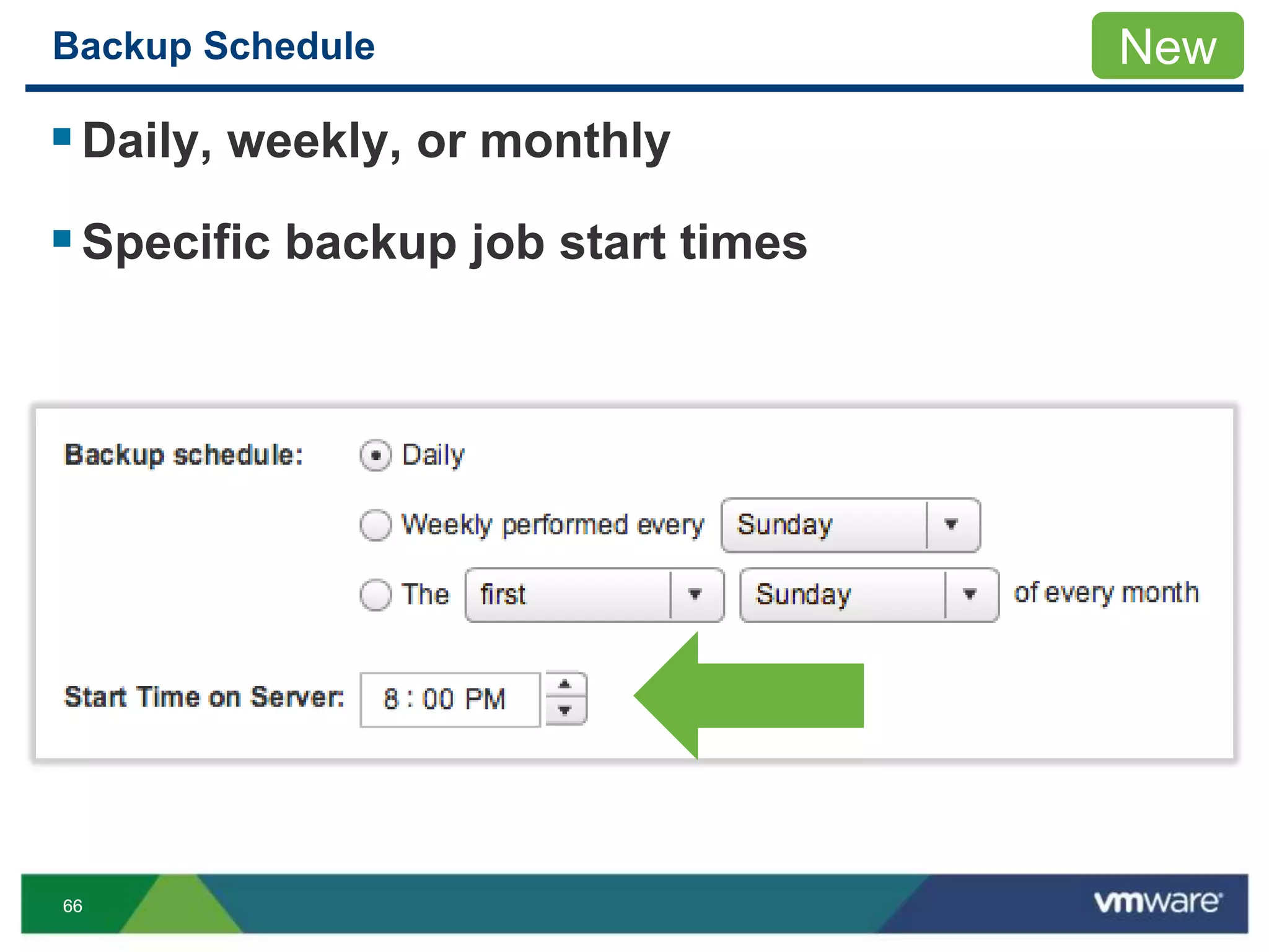 6666
Backup Schedule
Daily, weekly, or monthly
Specific backup job start times
New
 