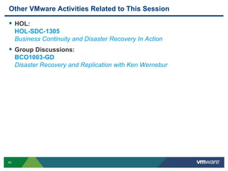 42
Other VMware Activities Related to This Session
 HOL:
HOL-SDC-1305
Business Continuity and Disaster Recovery In Action
 Group Discussions:
BCO1003-GD
Disaster Recovery and Replication with Ken Wernebur
 