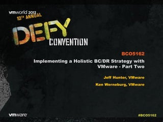 Implementing a Holistic BC/DR Strategy with
VMware - Part Two
Jeff Hunter, VMware
Ken Werneburg, VMware
BCO5162
#BCO5162
 