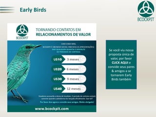 Early Birds
Se você viu nossa
proposta única de
valor, por favor
CLICK AQUI e
convide seus pares
& amigos a se
tornarem Ea...
