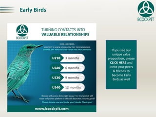 Early Birds
If you see our
unique value
proposition, please
CLICK HERE and
invite your peers
& friends to
become Early
Birds as well
 