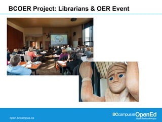 open.bccampus.ca
BCOER Project: Librarians & OER Event
 