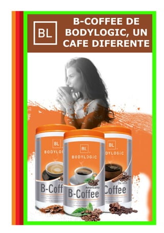 B-COFFEE DE
BODYLOGIC, UN
CAFE DIFERENTE
 