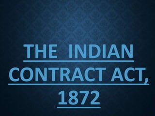 THE INDIAN
CONTRACT ACT,
1872
 