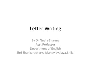 Letter Writing
By Dr Neeta Sharma
Asst Professor
Department of English
Shri Shankaracharya Mahavidyalaya,Bhilai
 