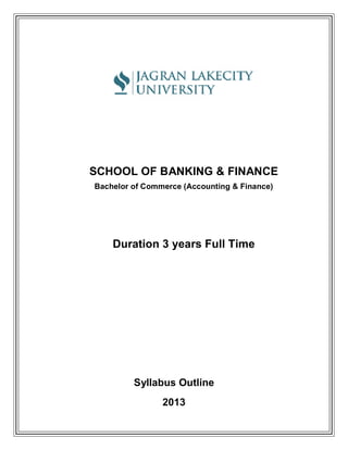 SCHOOL OF BANKING & FINANCE
Bachelor of Commerce (Accounting & Finance)
Duration 3 years Full Time
Syllabus Outline
2013
 