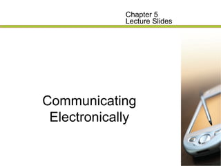 Communicating Electronically Chapter 5 Lecture Slides 