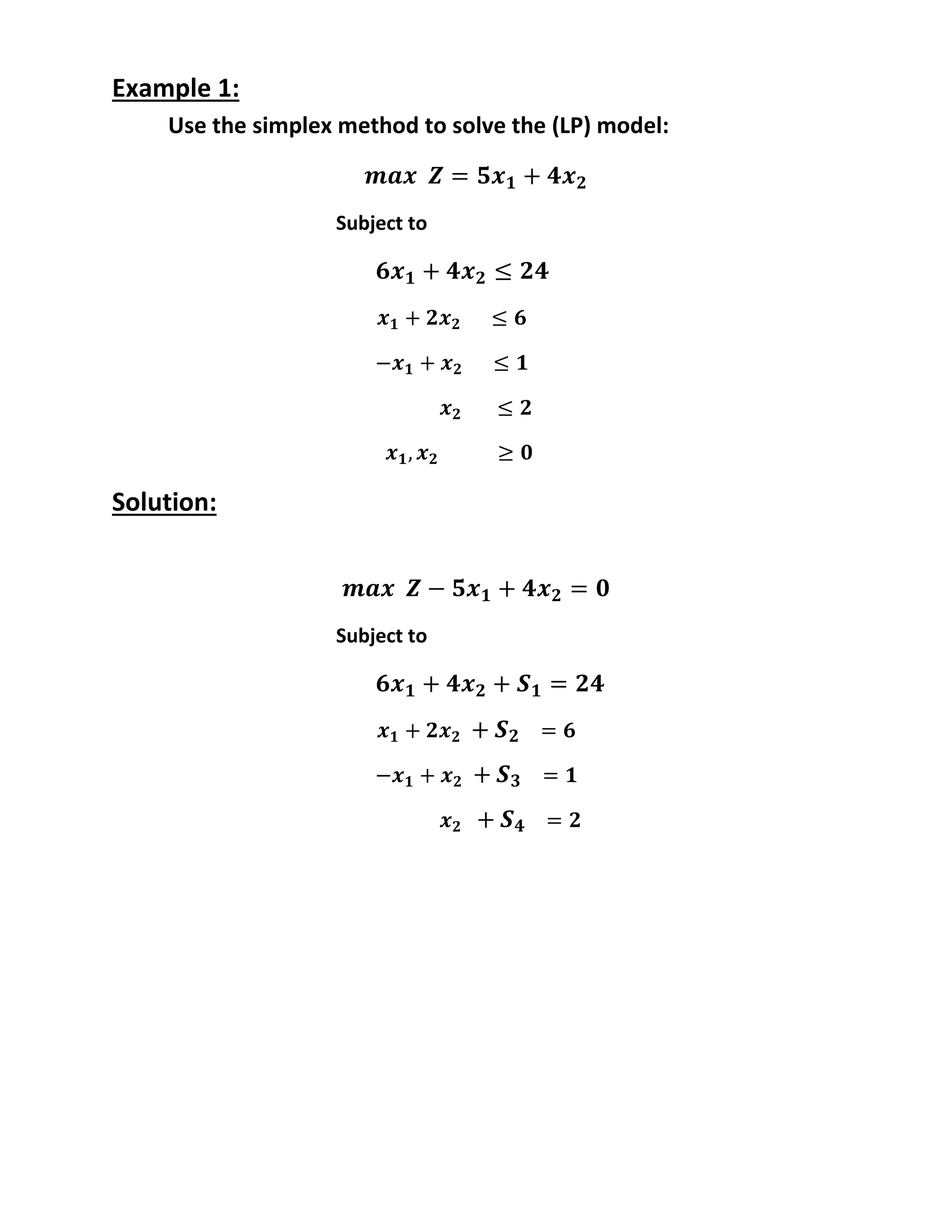 Example 1:
Use the simplex method to solve the (LP) model:
Subject to
Solution:
Subject to
 