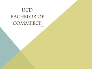 UCD
BACHELOR OF
COMMERCE2 4 0 8 5 2 0
 