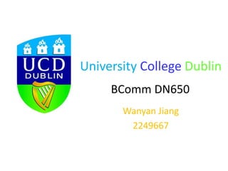 University College Dublin
Wanyan Jiang
2249667
BComm DN650
 