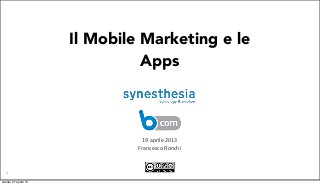 Mobile Marketing & Apps
Il Mobile Marketing e le
Apps
1
19	
  aprile	
  2013
Francesco	
  Ronchi
sabato 27 aprile 13
 