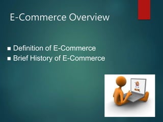 E-Commerce Overview
 Definition of E-Commerce
 Brief History of E-Commerce
1
 