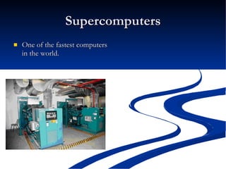 Supercomputers One of the fastest computers in the world.